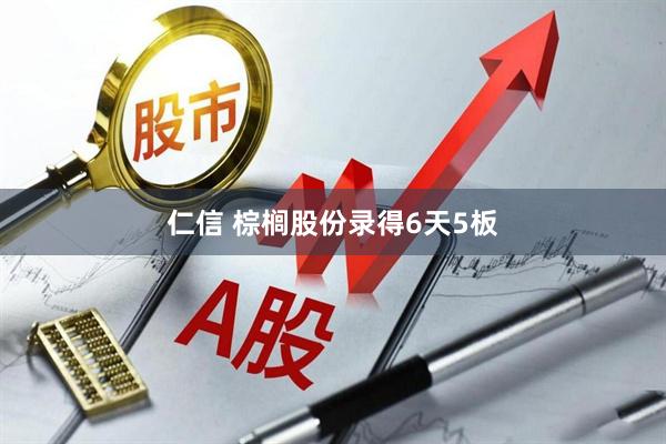 仁信 棕榈股份录得6天5板