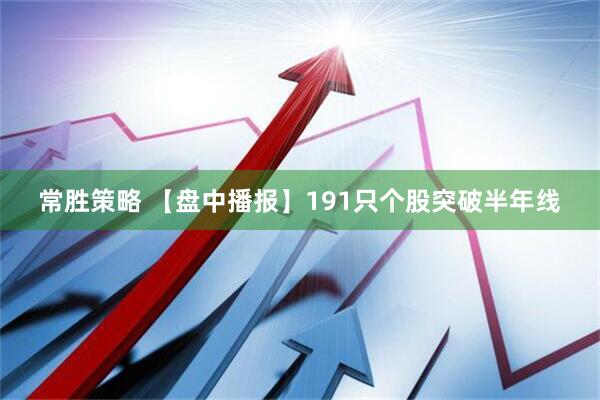常胜策略 【盘中播报】191只个股突破半年线